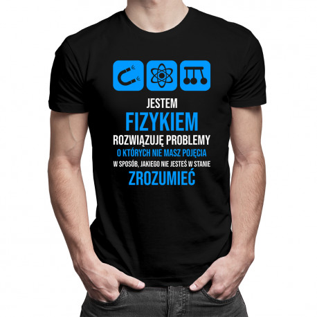 Jestem fizykiem, rozwiązuję problemy – męska koszulka z nadrukiem