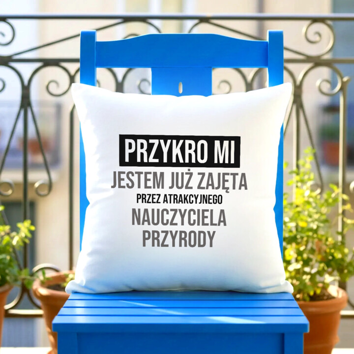 Przykro mi, jestem już zajęta przez atrakcyjnego nauczyciela przyrody - poduszka na prezent
