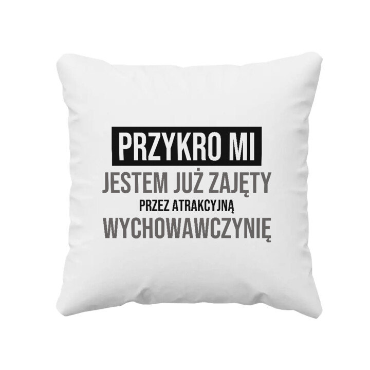 Przykro mi, jestem już zajęty przez atrakcyjną wychowawczynię - poduszka na prezent