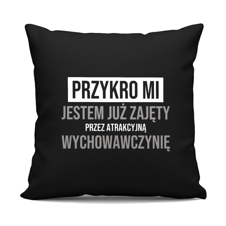 Przykro mi, jestem już zajęty przez atrakcyjną wychowawczynię - czarna poduszka na prezent