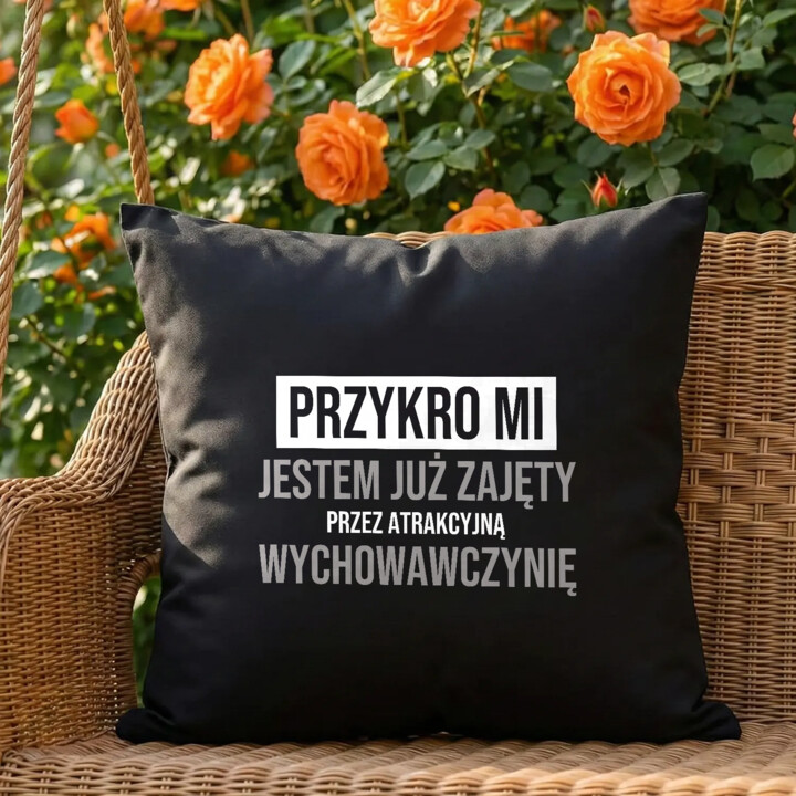 Przykro mi, jestem już zajęty przez atrakcyjną wychowawczynię - czarna poduszka na prezent