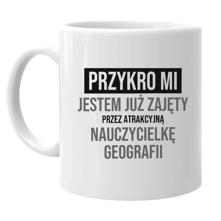 Przykro mi, jestem już zajęty przez atrakcyjną nauczycielkę geografii - kubek na prezent