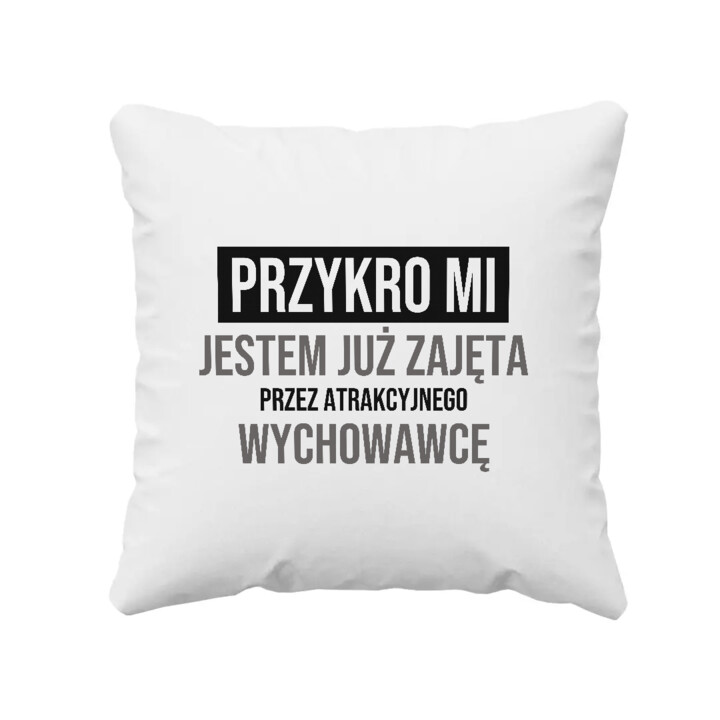 Przykro mi, jestem już zajęta przez atrakcyjnego wychowawcę - poduszka na prezent
