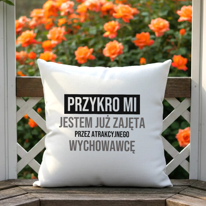Przykro mi, jestem już zajęta przez atrakcyjnego wychowawcę - poduszka na prezent