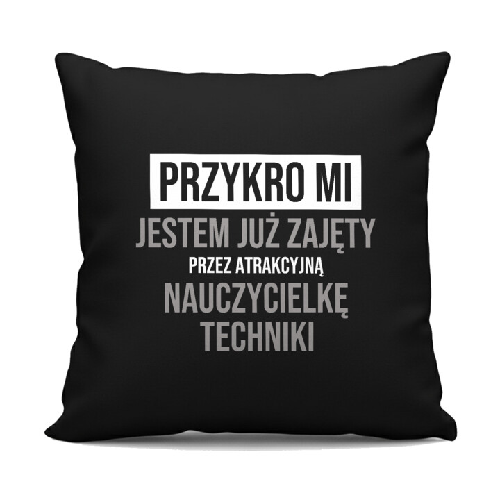 Przykro mi, jestem już zajęty przez atrakcyjną nauczycielkę techniki - czarna poduszka na prezent