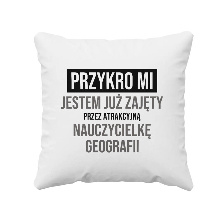 Przykro mi, jestem już zajęty przez atrakcyjną nauczycielkę geografii - poduszka na prezent