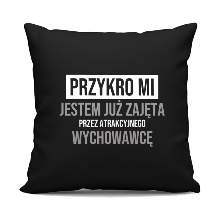 Przykro mi, jestem już zajęta przez atrakcyjnego wychowawcę - czarna poduszka na prezent