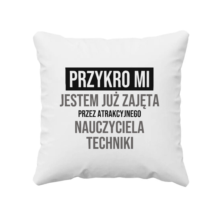 Przykro mi, jestem już zajęta przez atrakcyjnego nauczyciela techniki - poduszka na prezent