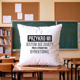 Przykro mi, jestem już zajęty przez atrakcyjną dyrektorkę - poduszka na prezent