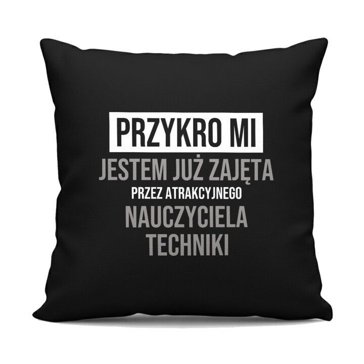 Przykro mi, jestem już zajęta przez atrakcyjnego nauczyciela techniki - czarna poduszka na prezent