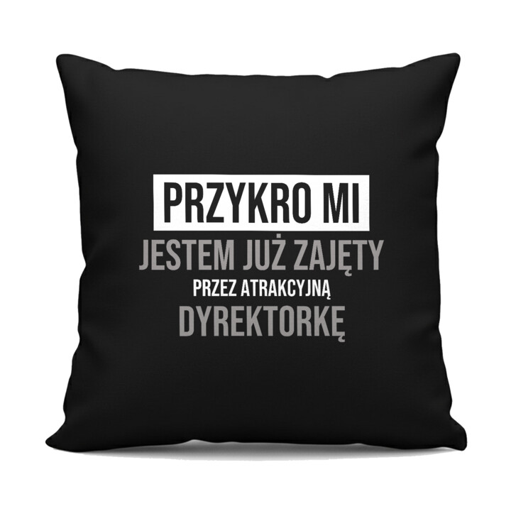 Przykro mi, jestem już zajęty przez atrakcyjną dyrektorkę - czarna poduszka na prezent