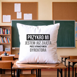 Przykro mi, jestem już zajęta przez atrakcyjnego dyrektora - poduszka na prezent