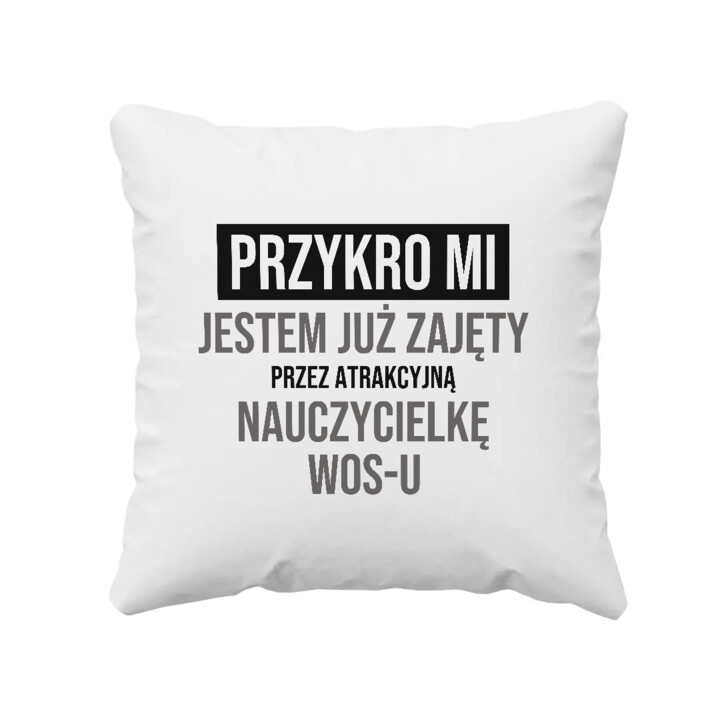 Przykro mi, jestem już zajęty przez atrakcyjną nauczycielkę WOS-u - poduszka na prezent