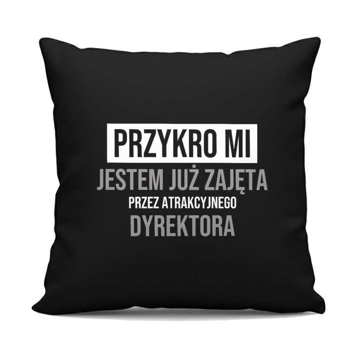 Przykro mi, jestem już zajęta przez atrakcyjnego dyrektora - czarna poduszka na prezent