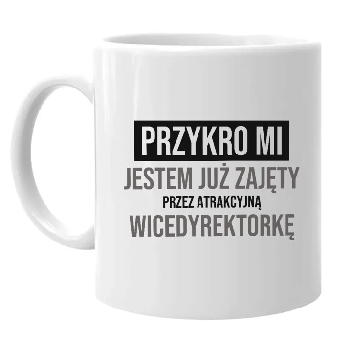 Przykro mi, jestem już zajęty przez atrakcyjną wicedyrektorkę - kubek na prezent