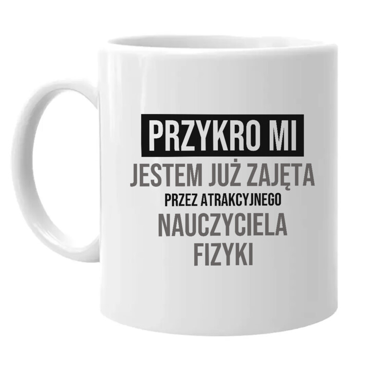 Przykro mi, jestem już zajęta przez atrakcyjnego nauczyciela fizyki - kubek na prezent