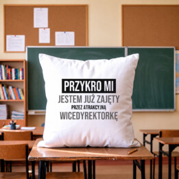 Przykro mi, jestem już zajęty przez atrakcyjną wicedyrektorkę - poduszka na prezent