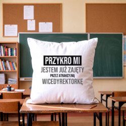 Przykro mi, jestem już zajęty przez atrakcyjną wicedyrektorkę - poduszka na prezent