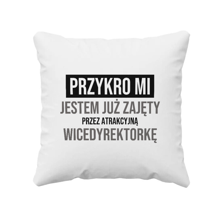 Przykro mi, jestem już zajęty przez atrakcyjną wicedyrektorkę - poduszka na prezent