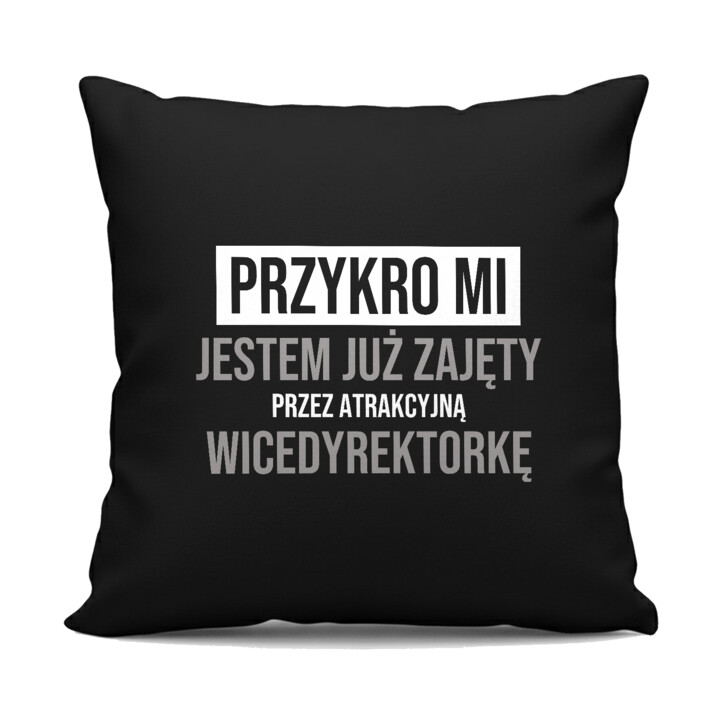 Przykro mi, jestem już zajęty przez atrakcyjną wicedyrektorkę - czarna poduszka na prezent