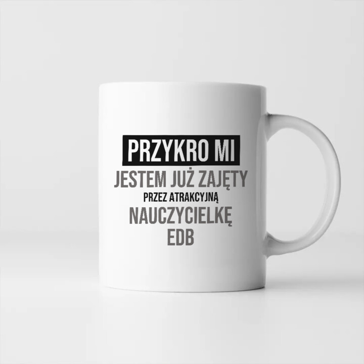 Przykro mi, jestem już zajęty przez atrakcyjną nauczycielkę EDB - kubek na prezent