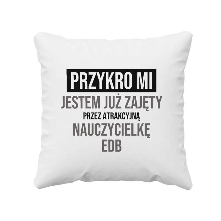 Przykro mi, jestem już zajęty przez atrakcyjną nauczycielkę EDB - poduszka na prezent