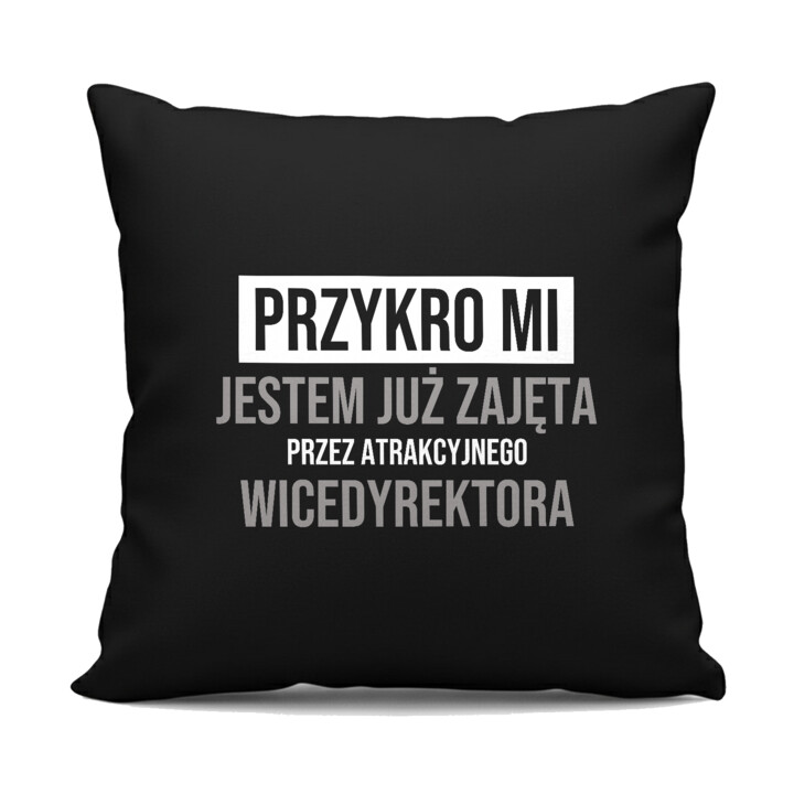 Przykro mi, jestem już zajęta przez atrakcyjnego wicedyrektora - czarna poduszka na prezent