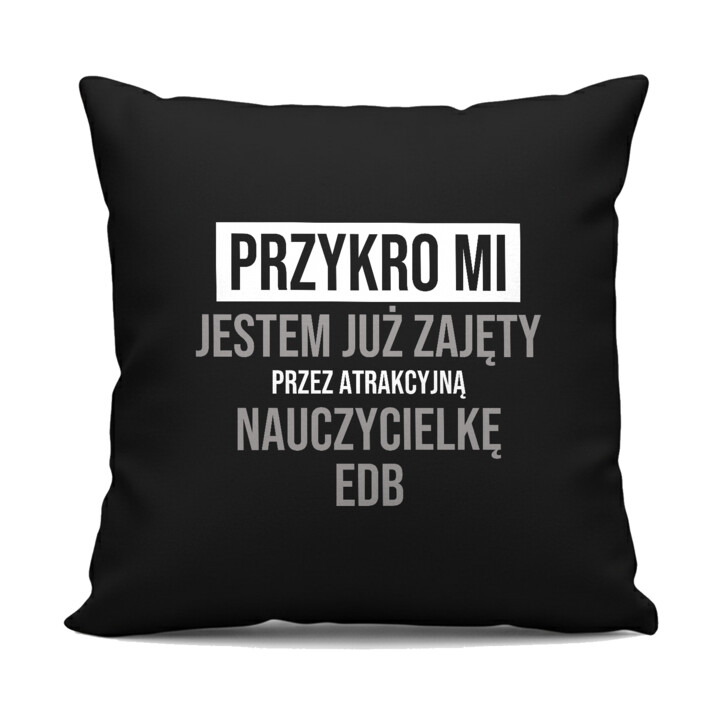 Przykro mi, jestem już zajęty przez atrakcyjną nauczycielkę EDB - czarna poduszka na prezent
