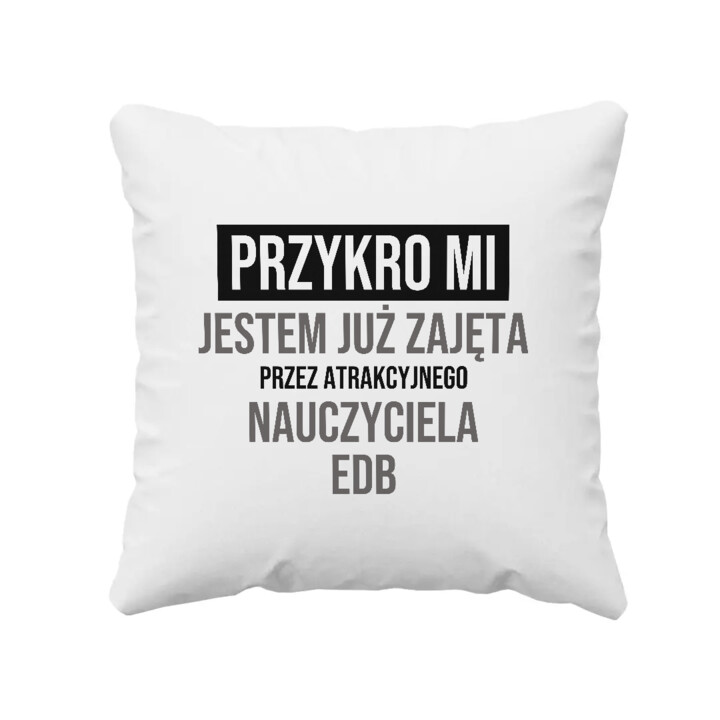 Przykro mi, jestem już zajęta przez atrakcyjnego nauczyciela EDB - poduszka na prezent