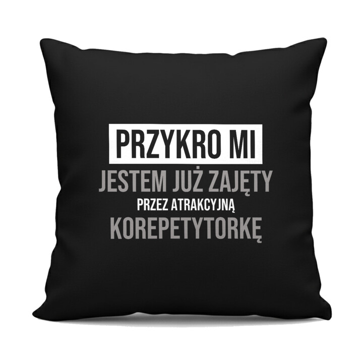 Przykro mi, jestem już zajęty przez atrakcyjną korepetytorkę - czarna poduszka na prezent