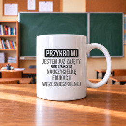 Przykro mi, jestem już zajęty przez atrakcyjną nauczycielkę edukacji wczesnoszkolnej - kubek na prezent
