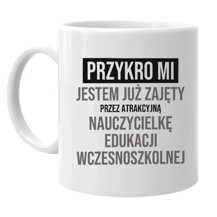 Przykro mi, jestem już zajęty przez atrakcyjną nauczycielkę edukacji wczesnoszkolnej - kubek na prezent