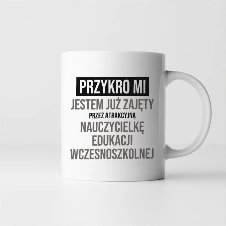 Przykro mi, jestem już zajęty przez atrakcyjną nauczycielkę edukacji wczesnoszkolnej - kubek na prezent