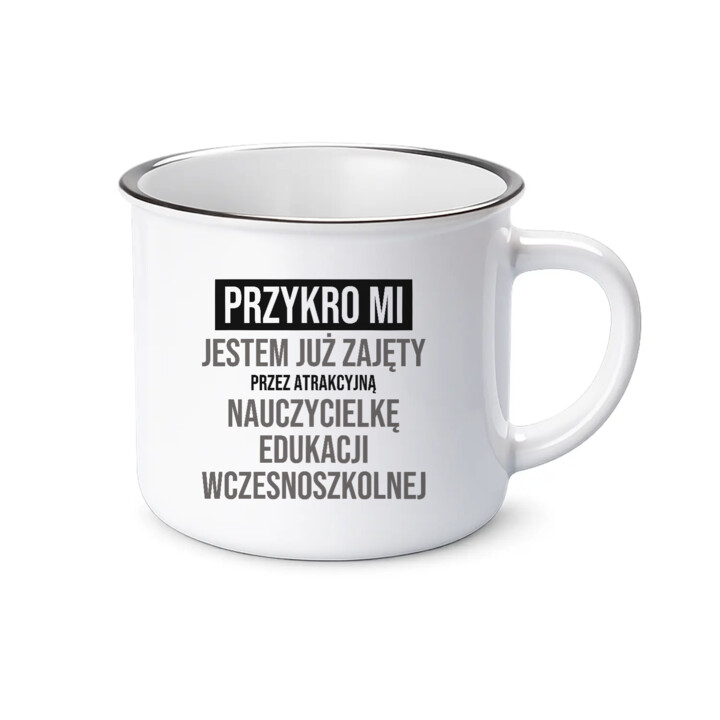 Przykro mi, jestem już zajęty przez atrakcyjną nauczycielkę edukacji wczesnoszkolnej - kubek emaliowany na prezent