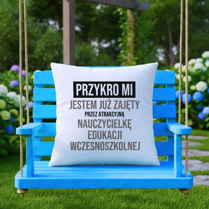 Przykro mi, jestem już zajęty przez atrakcyjną nauczycielkę edukacji wczesnoszkolnej - poduszka na prezent
