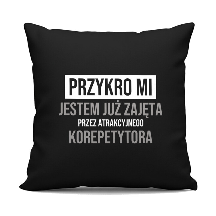 Przykro mi, jestem już zajęta przez atrakcyjnego korepetytora - czarna poduszka na prezent