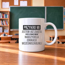 Przykro mi, jestem już zajęta przez atrakcyjnego nauczyciela edukacji wczesnoszkolnej - kubek na prezent