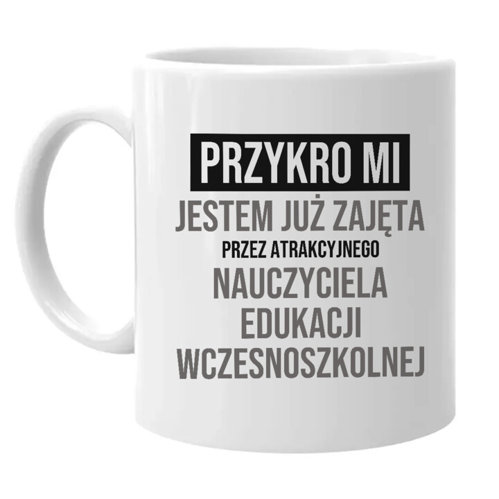 Przykro mi, jestem już zajęta przez atrakcyjnego nauczyciela edukacji wczesnoszkolnej - kubek na prezent