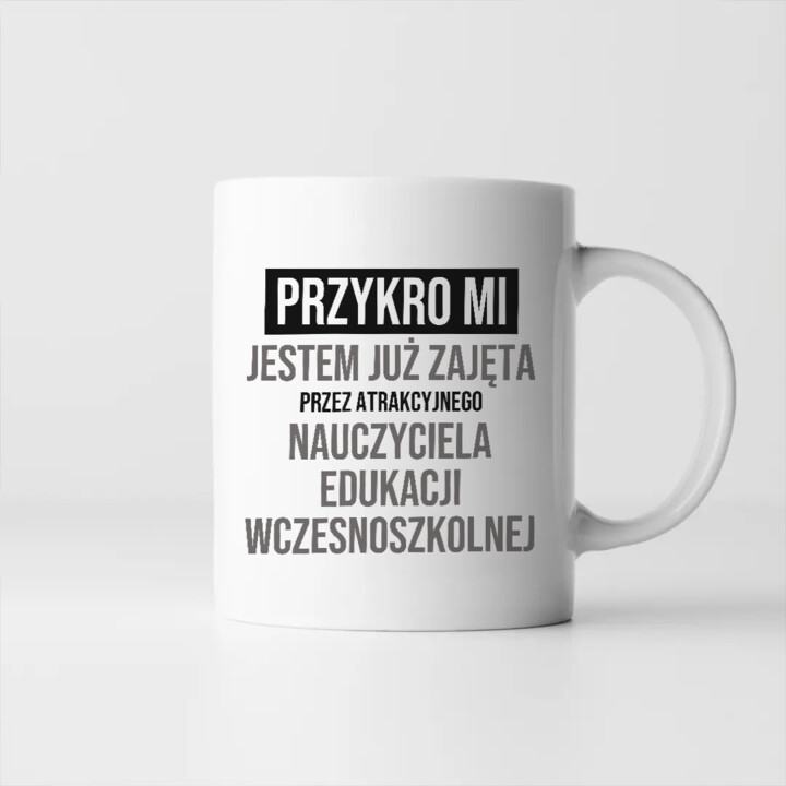 Przykro mi, jestem już zajęta przez atrakcyjnego nauczyciela edukacji wczesnoszkolnej - kubek na prezent