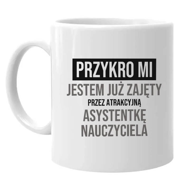 Przykro mi, jestem już zajęty przez atrakcyjną asystentkę nauczyciela - kubek na prezent