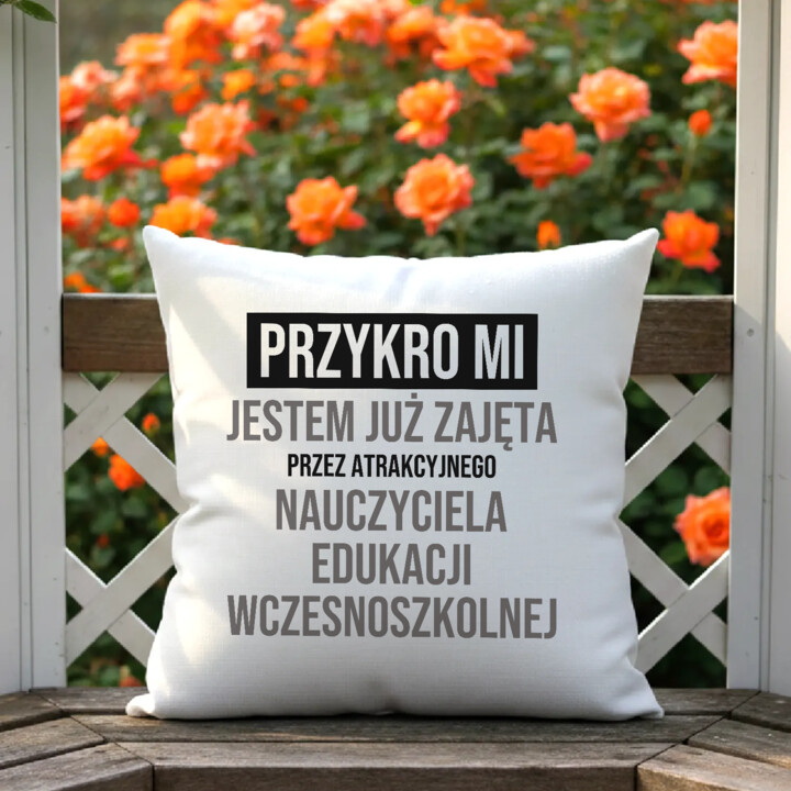 Przykro mi, jestem już zajęta przez atrakcyjnego nauczyciela edukacji wczesnoszkolnej - poduszka na prezent