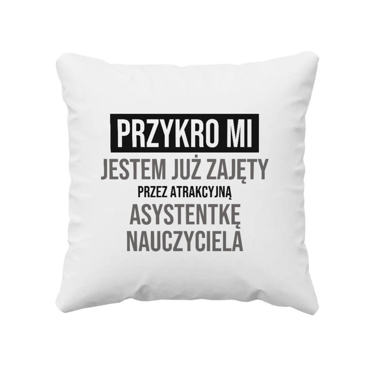 Przykro mi, jestem już zajęty przez atrakcyjną asystentkę nauczyciela - poduszka na prezent