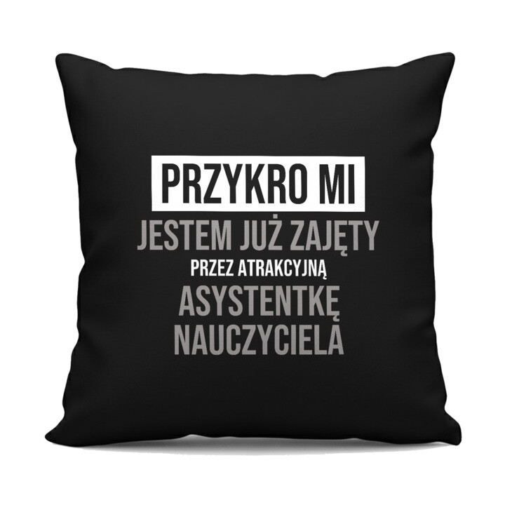 Przykro mi, jestem już zajęty przez atrakcyjną asystentkę nauczyciela - czarna poduszka na prezent
