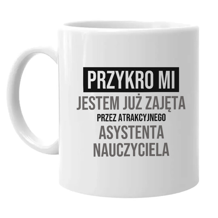 Przykro mi, jestem już zajęta przez atrakcyjnego asystenta nauczyciela - kubek na prezent