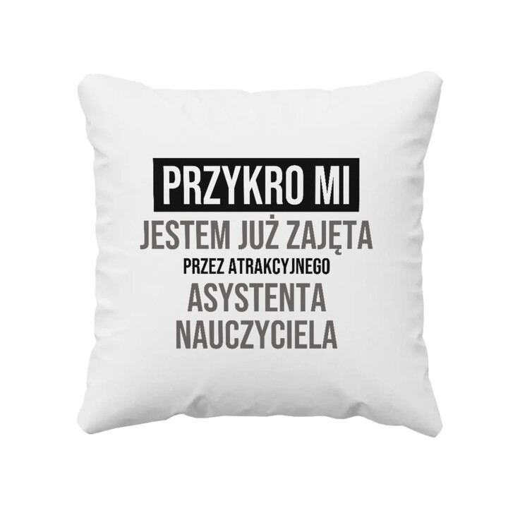 Przykro mi, jestem już zajęta przez atrakcyjnego asystenta nauczyciela - poduszka na prezent