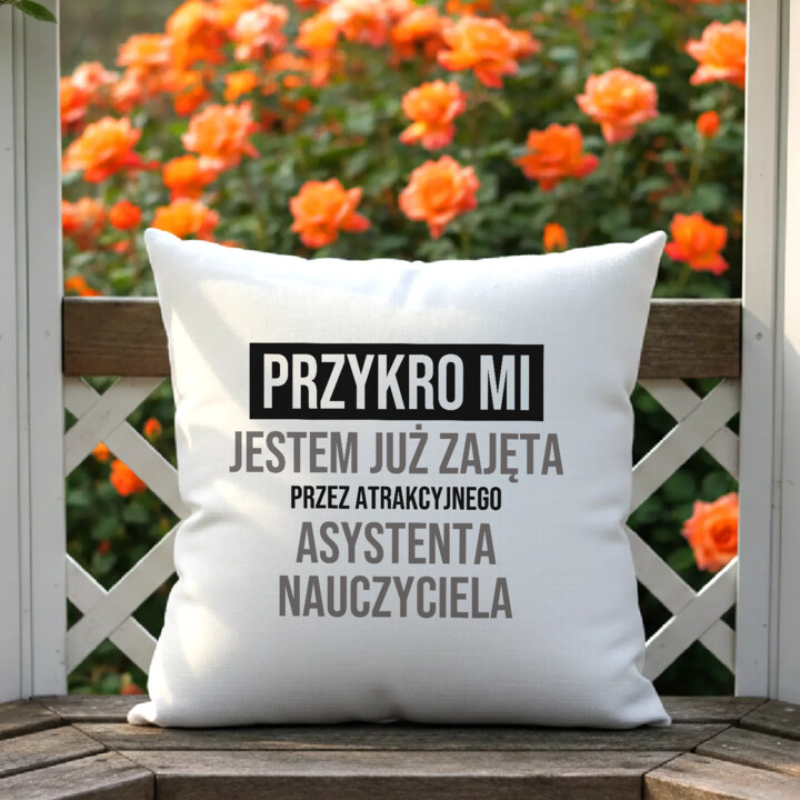 Przykro mi, jestem już zajęta przez atrakcyjnego asystenta nauczyciela - poduszka na prezent