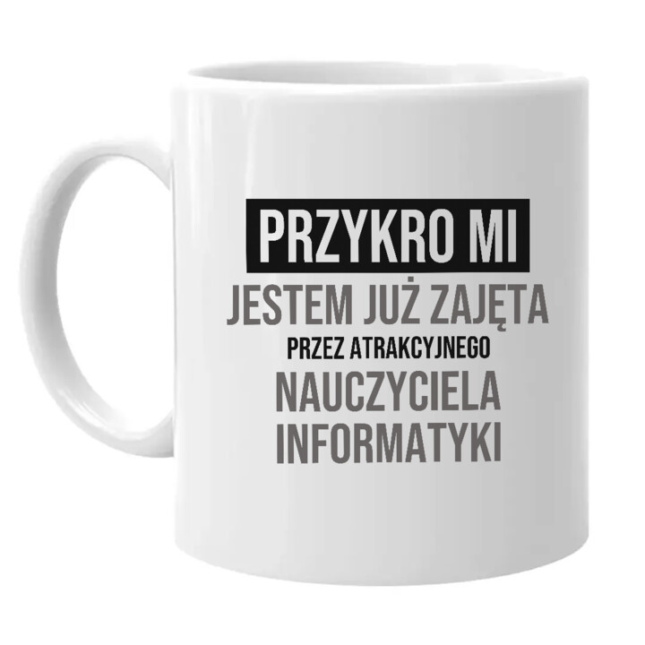 Przykro mi, jestem już zajęta przez atrakcyjnego nauczyciela informatyki - kubek na prezent