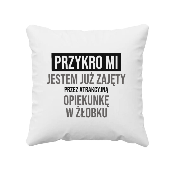Przykro mi, jestem już zajęty przez atrakcyjną opiekunkę w żłobku - poduszka na prezent