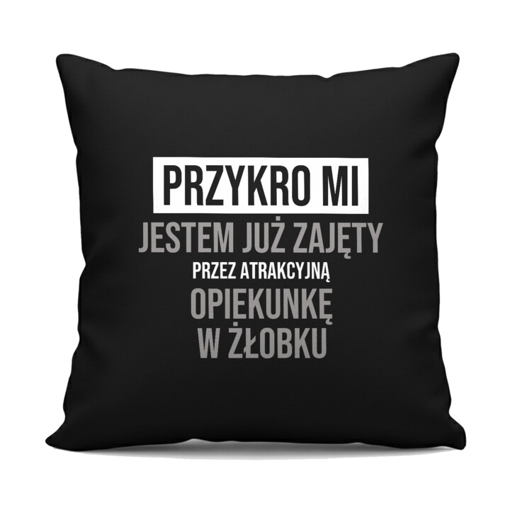 Przykro mi, jestem już zajęty przez atrakcyjną opiekunkę w żłobku - czarna poduszka na prezent