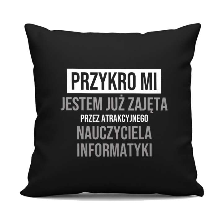 Przykro mi, jestem już zajęta przez atrakcyjnego nauczyciela informatyki - czarna poduszka na prezent